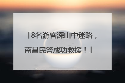 8名游客深山中迷路，南昌民警成功救援！